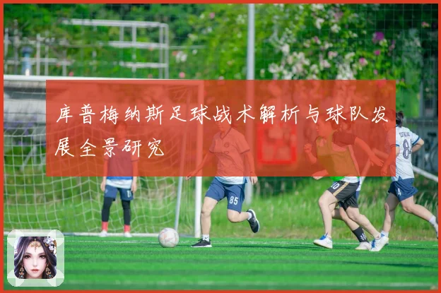 库普梅纳斯足球战术解析与球队发展全景研究