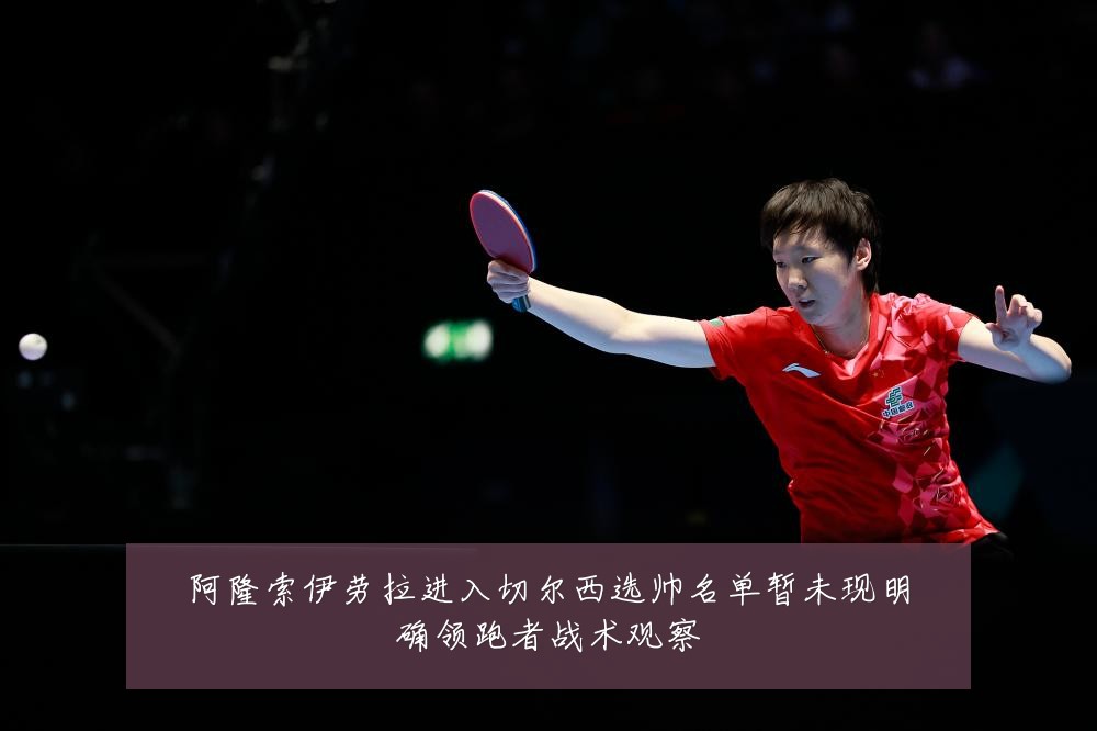 阿隆索伊劳拉进入切尔西选帅名单暂未现明确领跑者战术观察